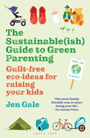 The Sustainable (ish) Guide to Green Parenting by Jen Gale